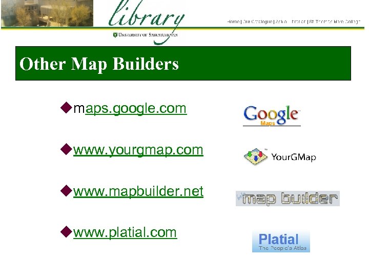 Other Map Builders umaps. google. com uwww. yourgmap. com uwww. mapbuilder. net uwww. platial.