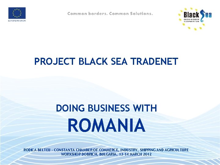 PROJECT BLACK SEA TRADENET DOING BUSINESS WITH ROMANIA RODICA BELTEU – CONSTANTA CHAMBER OF