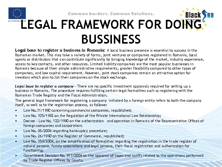 LEGAL FRAMEWORK FOR DOING BUSSINESS Legal base to register a business in Romania: A