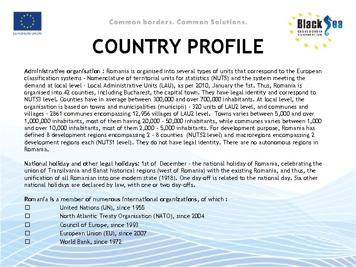 COUNTRY PROFILE Administrative organisation : Romania is organised into several types of units that