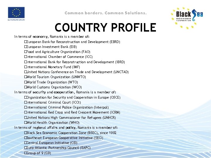 COUNTRY PROFILE In terms of economy, Romania is a member of: European Bank for