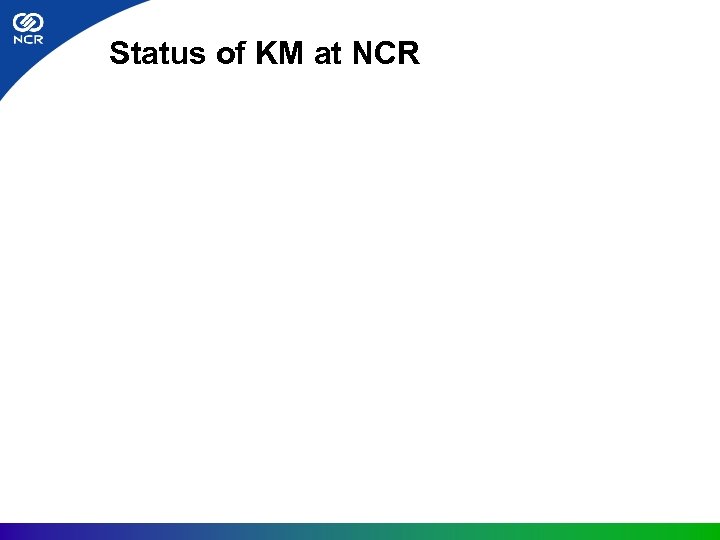 Status of KM at NCR 