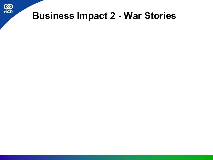 Business Impact 2 - War Stories 
