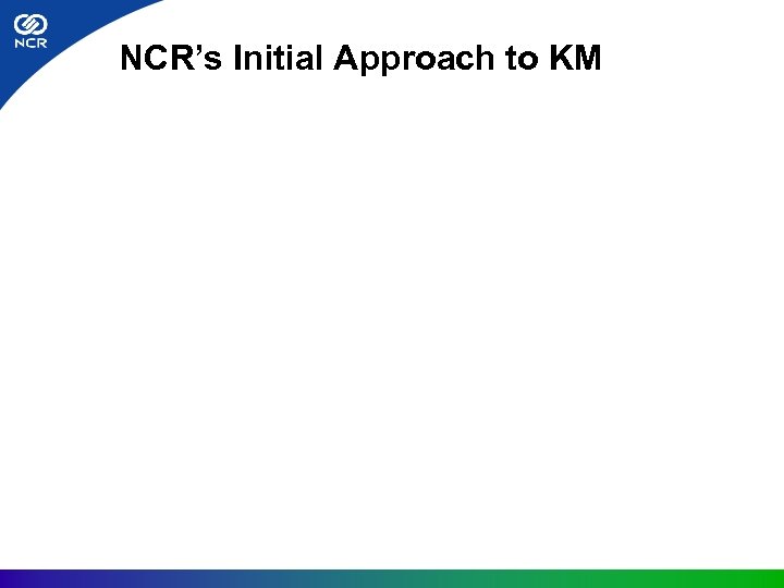 NCR’s Initial Approach to KM 