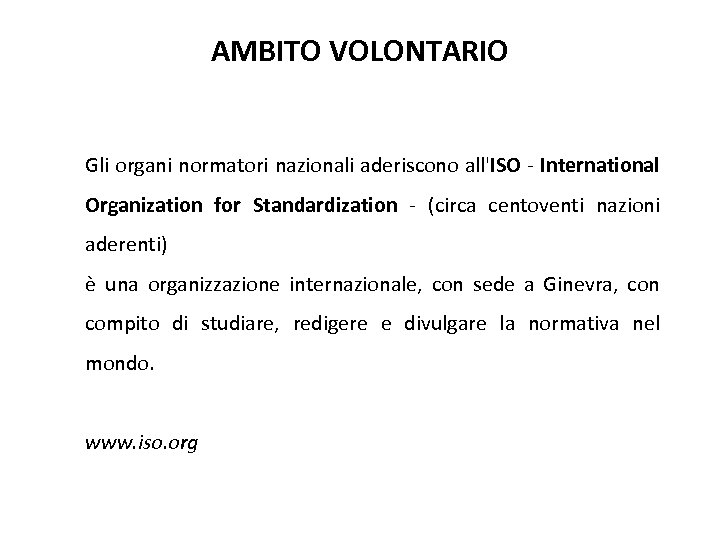 AMBITO VOLONTARIO Gli organi normatori nazionali aderiscono all'ISO - International Organization for Standardization -