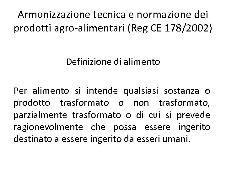 Armonizzazione tecnica e normazione dei prodotti agro-alimentari (Reg CE 178/2002) Definizione di alimento Per