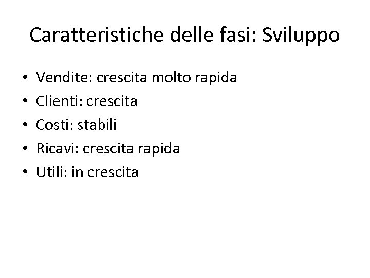 Caratteristiche delle fasi: Sviluppo • • • Vendite: crescita molto rapida Clienti: crescita Costi: