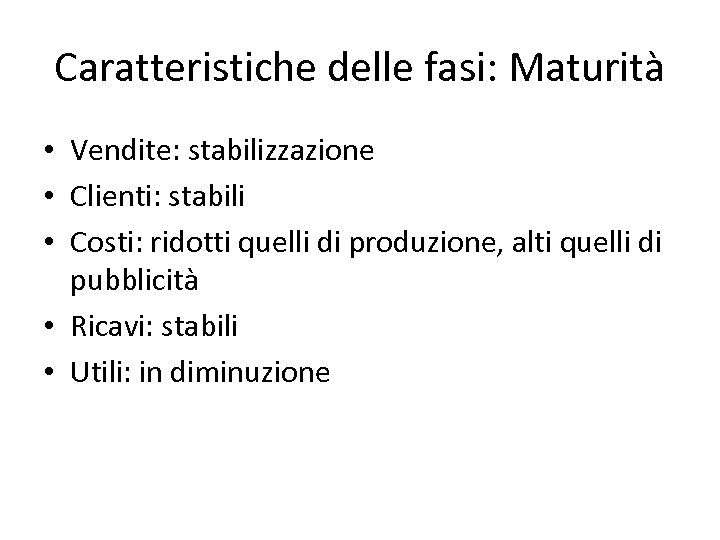 Caratteristiche delle fasi: Maturità • Vendite: stabilizzazione • Clienti: stabili • Costi: ridotti quelli