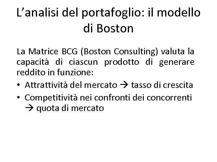 L’analisi del portafoglio: il modello di Boston La Matrice BCG (Boston Consulting) valuta la