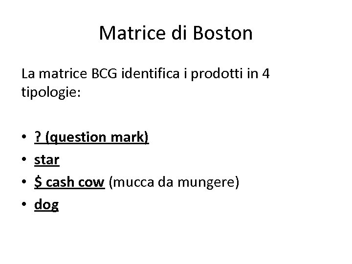 Matrice di Boston La matrice BCG identifica i prodotti in 4 tipologie: • •