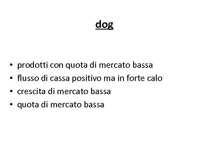 dog • • prodotti con quota di mercato bassa flusso di cassa positivo ma