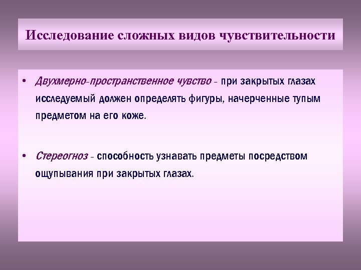 Исследование сложных видов чувствительности • Двухмерно-пространственное чувство - при закрытых глазах исследуемый должен определять