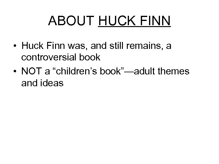 ABOUT HUCK FINN • Huck Finn was, and still remains, a controversial book •