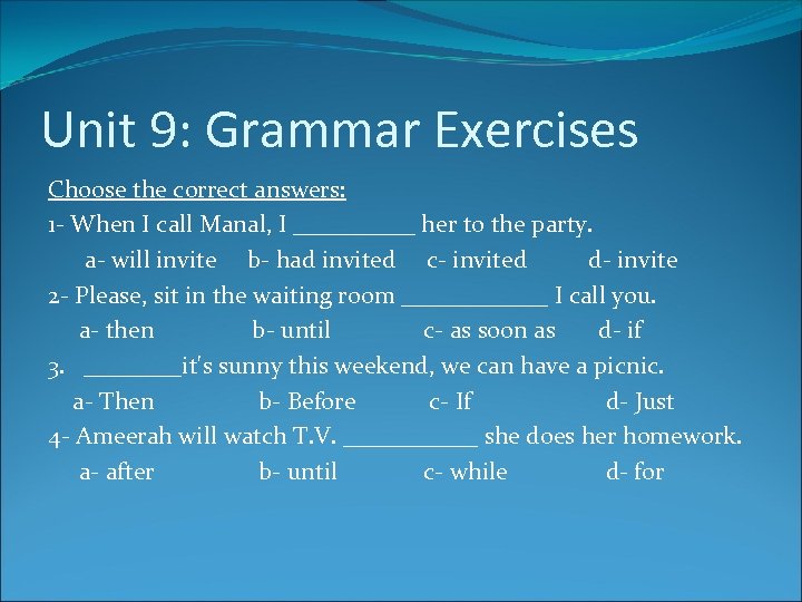 Unit 9: Grammar Exercises Choose the correct answers: 1 - When I call Manal,