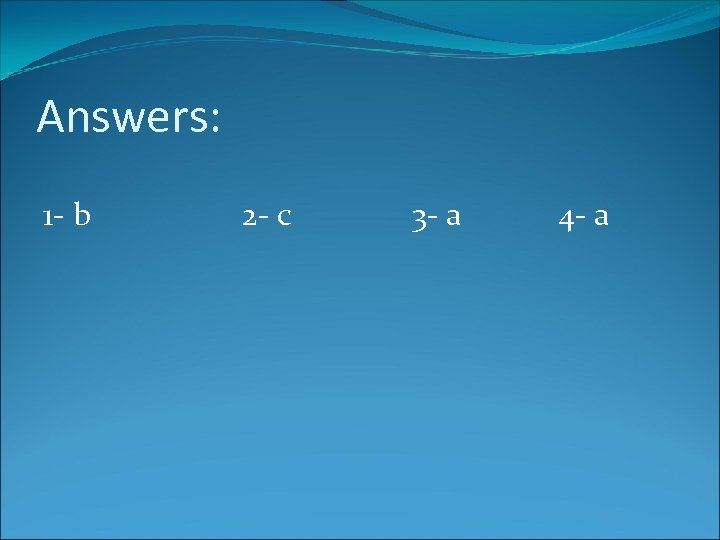 Answers: 1 - b 2 - c 3 - a 4 - a 