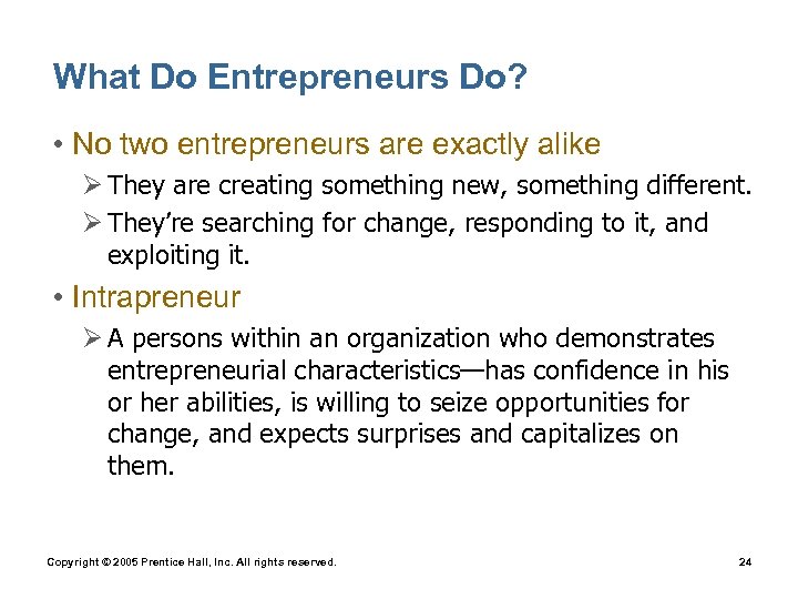 What Do Entrepreneurs Do? • No two entrepreneurs are exactly alike Ø They are