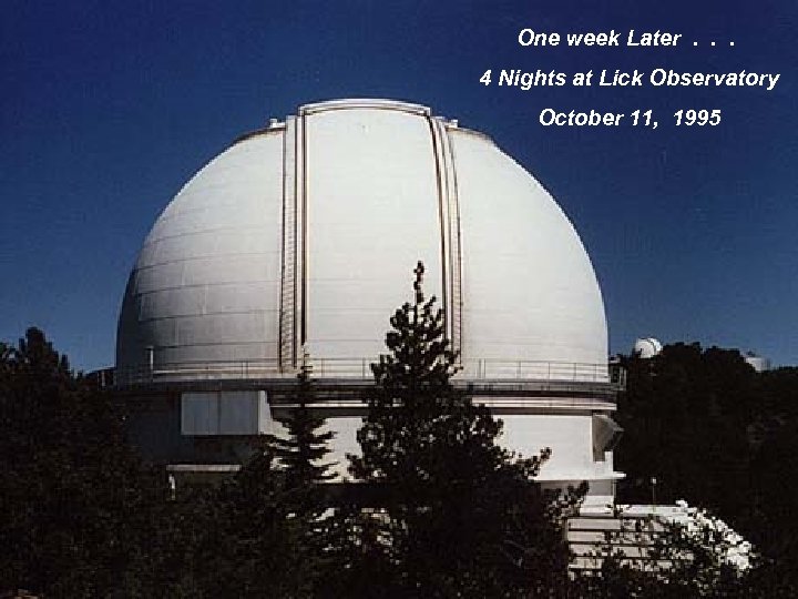 One week Later. . . 4 Nights at Lick Observatory October 11, 1995 