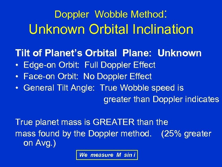 Doppler Wobble Method: Unknown Orbital Inclination Tilt of Planet’s Orbital Plane: Unknown • Edge-on