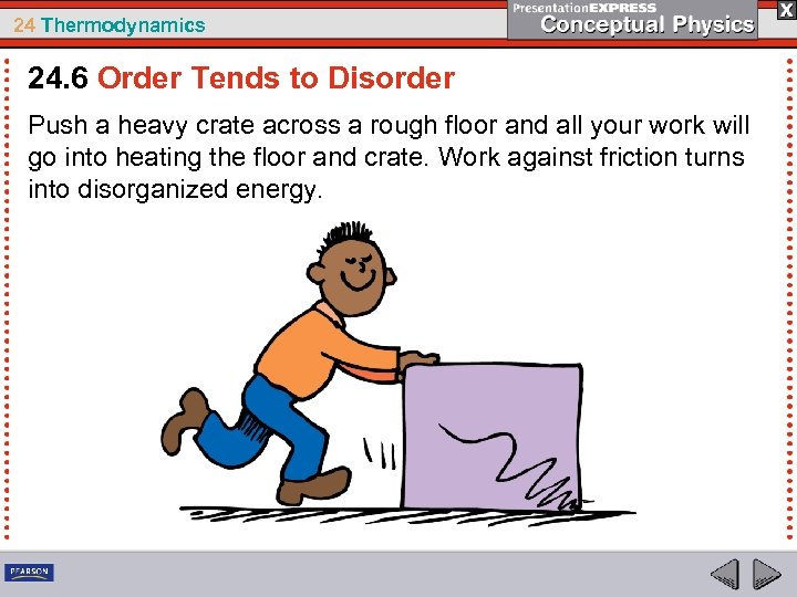 24 Thermodynamics 24. 6 Order Tends to Disorder Push a heavy crate across a