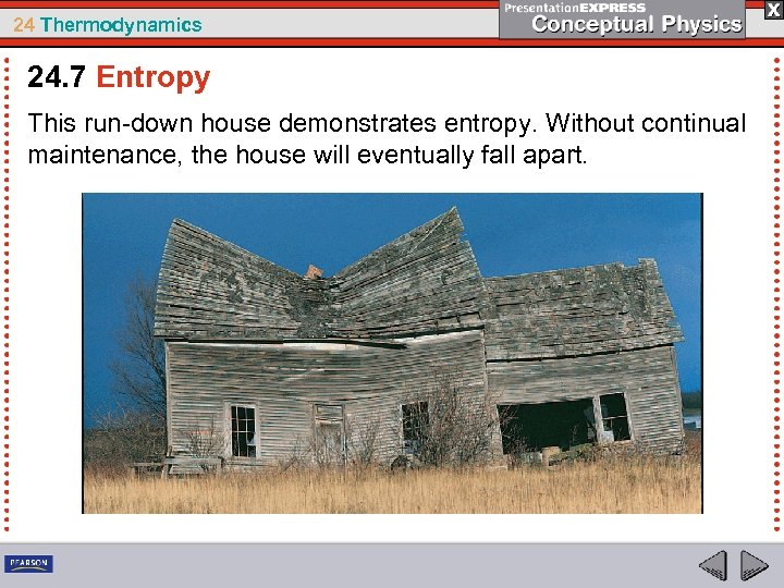 24 Thermodynamics 24. 7 Entropy This run-down house demonstrates entropy. Without continual maintenance, the