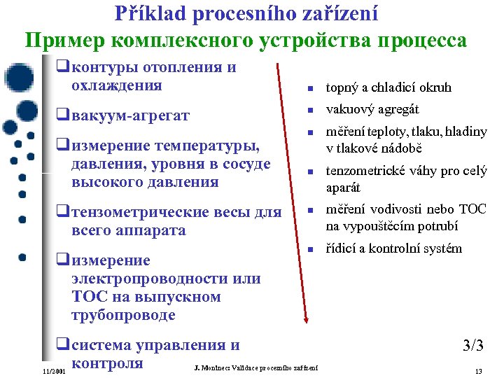 Příklad procesního zařízení Пример комплексного устройства процесса q контуры отопления и охлаждения q вакуум-агрегат