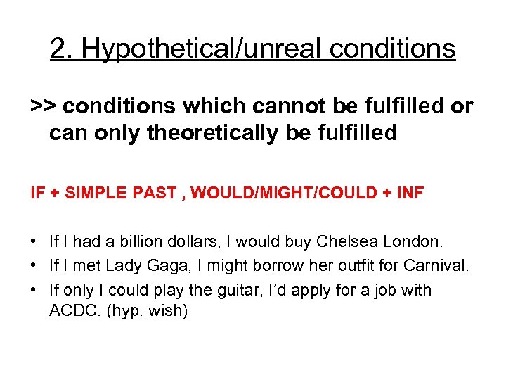 2. Hypothetical/unreal conditions >> conditions which cannot be fulfilled or can only theoretically be