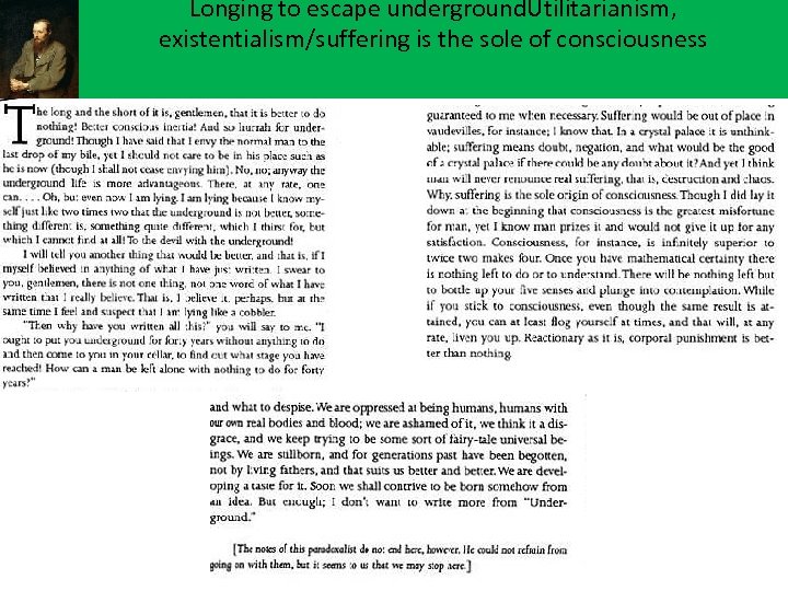 Longing to escape underground. Utilitarianism, existentialism/suffering is the sole of consciousness 