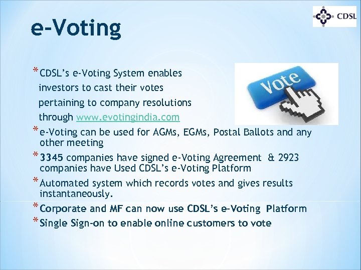 e-Voting * CDSL’s e-Voting System enables investors to cast their votes pertaining to company