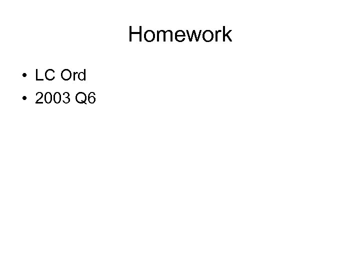 Homework • LC Ord • 2003 Q 6 