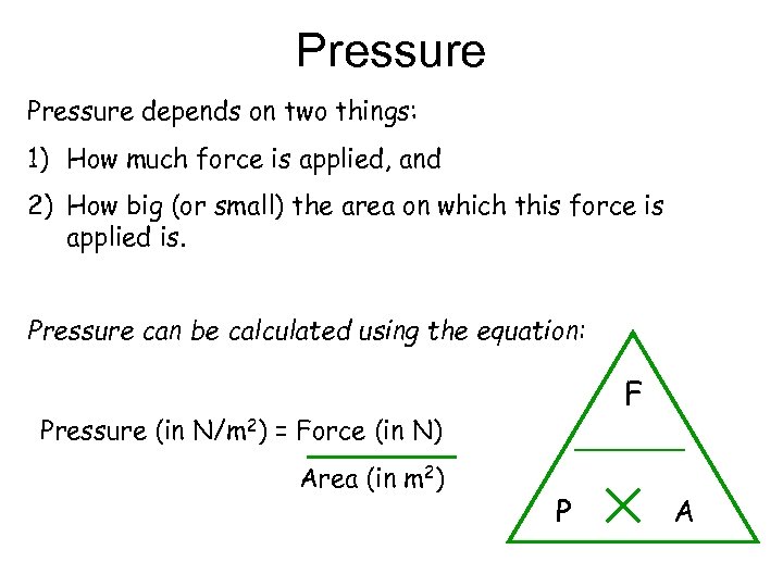 Pressure depends on two things: 1) How much force is applied, and 2) How