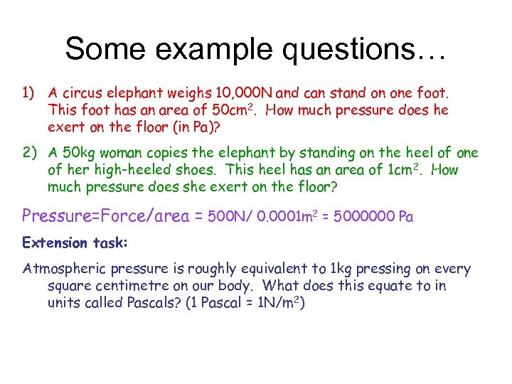 Some example questions… 1) A circus elephant weighs 10, 000 N and can stand