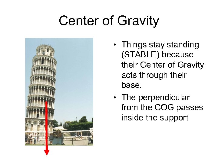 Center of Gravity • Things stay standing (STABLE) because their Center of Gravity acts