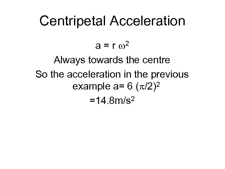 Centripetal Acceleration a = r 2 Always towards the centre So the acceleration in