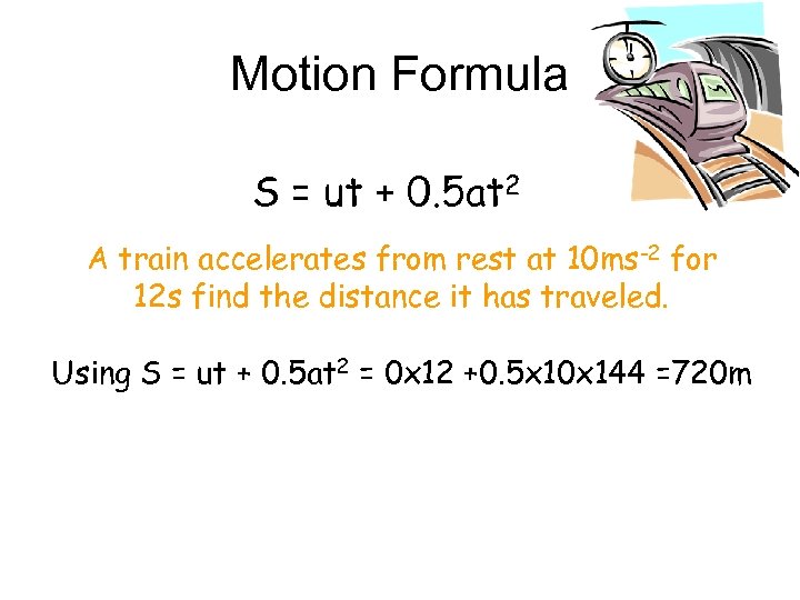 Motion Formula S = ut + 0. 5 at 2 A train accelerates from