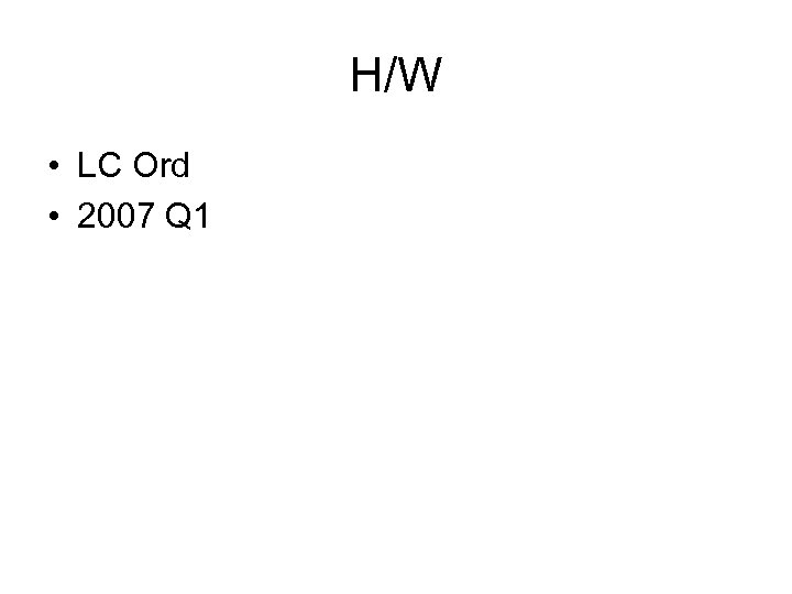 H/W • LC Ord • 2007 Q 1 