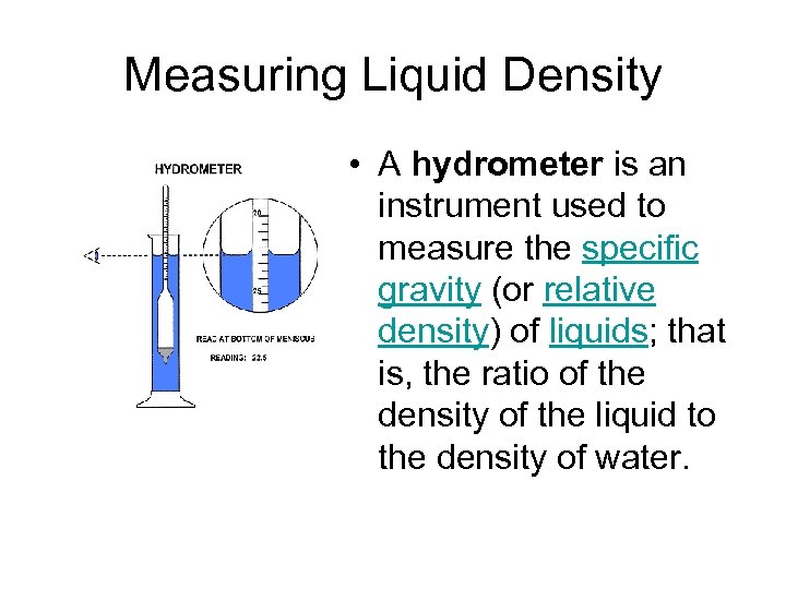 Measuring Liquid Density • A hydrometer is an instrument used to measure the specific