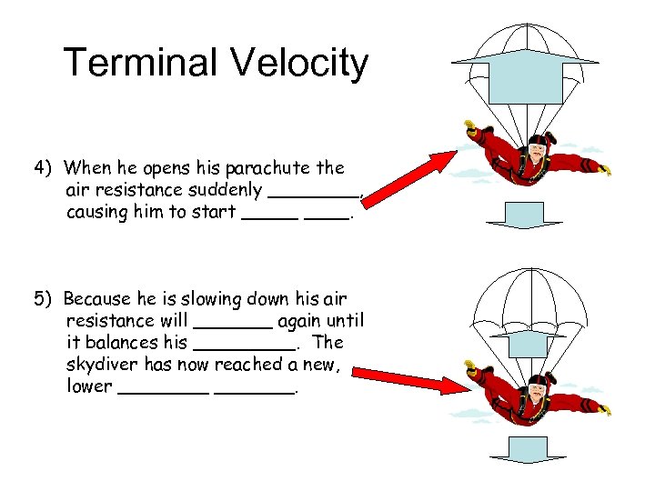 Terminal Velocity 4) When he opens his parachute the air resistance suddenly ____, causing