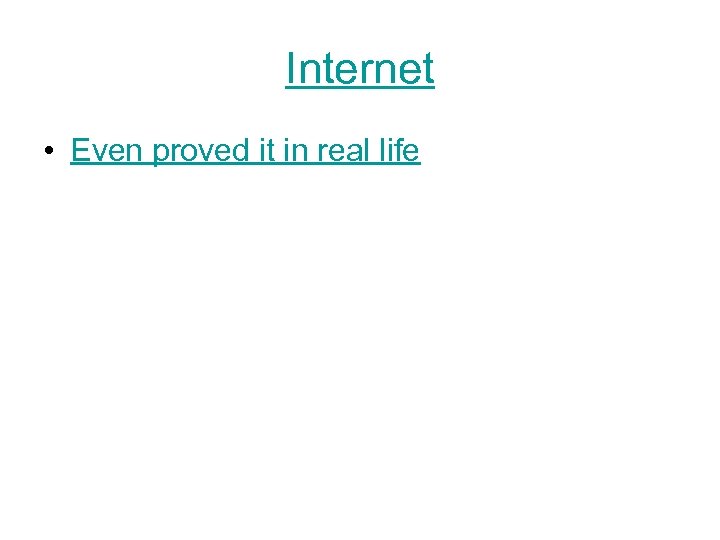 Internet • Even proved it in real life 