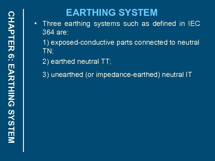 CHAPTER 6: EARTHING SYSTEM • Three earthing systems such as defined in IEC 364