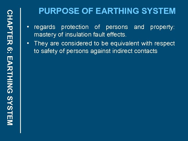 CHAPTER 6: EARTHING SYSTEM PURPOSE OF EARTHING SYSTEM • regards protection of persons and