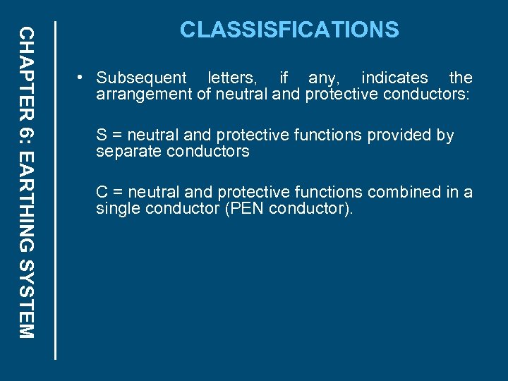 CHAPTER 6: EARTHING SYSTEM CLASSISFICATIONS • Subsequent letters, if any, indicates the arrangement of