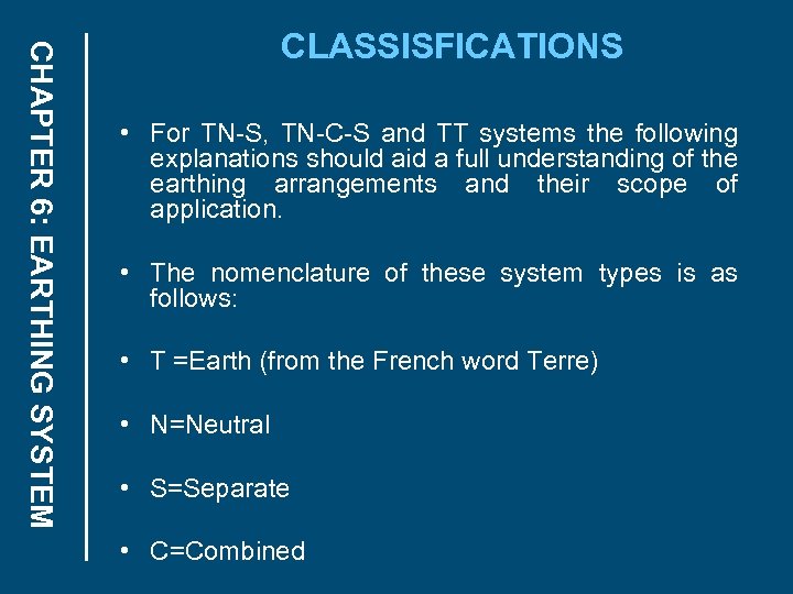 CHAPTER 6: EARTHING SYSTEM CLASSISFICATIONS • For TN-S, TN-C-S and TT systems the following