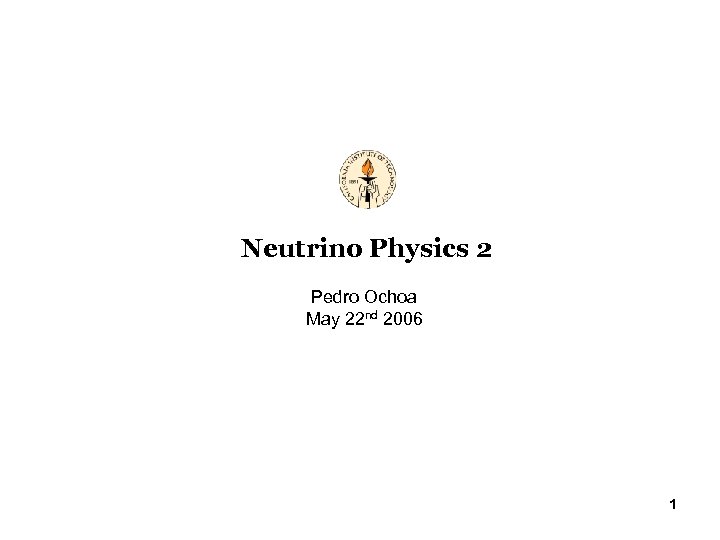 Neutrino Physics 2 Pedro Ochoa May 22 nd 2006 1 