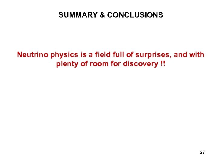 SUMMARY & CONCLUSIONS Neutrino physics is a field full of surprises, and with plenty