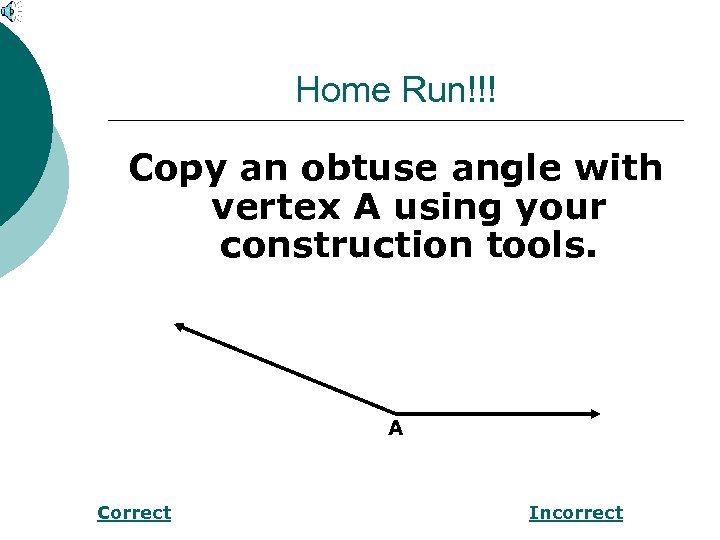 Home Run!!! Copy an obtuse angle with vertex A using your construction tools. A