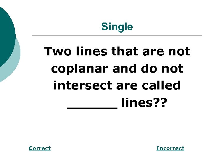 Single Two lines that are not coplanar and do not intersect are called ______