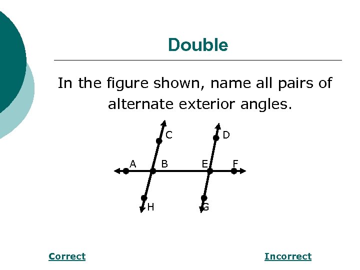 Double In the figure shown, name all pairs of alternate exterior angles. C A