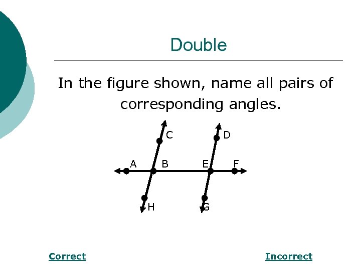 Double In the figure shown, name all pairs of corresponding angles. C A B