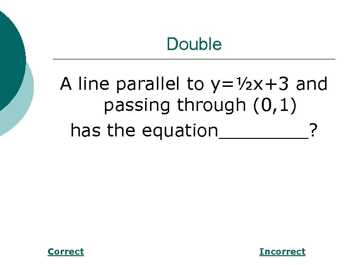 Double A line parallel to y=½x+3 and passing through (0, 1) has the equation____?