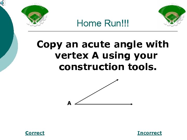 Home Run!!! Copy an acute angle with vertex A using your construction tools. A